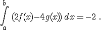 \int_a^{b}\,(2f(x)-4g(x))\,dx=-2\,\,.